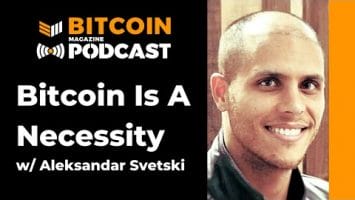 Video: Bitcoin Is A Necessity, With Aleks Svetski