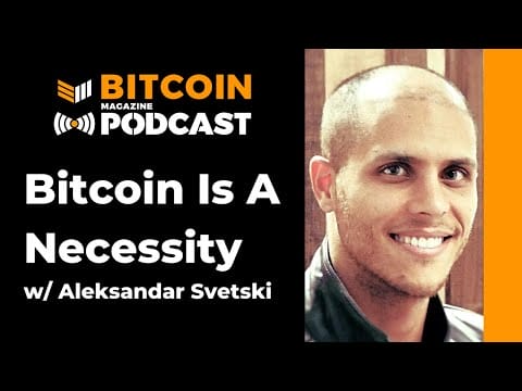 Video: Bitcoin Is A Necessity, With Aleks Svetski